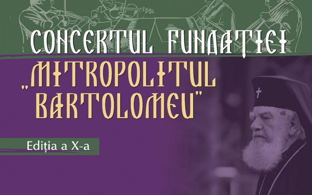 Invitaţie: Concertul de Gală al Fundației „Mitropolitul Bartolomeu”, ediția a X-a