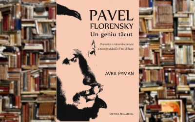 Avril Pyman | Pavel Florenski – Un geniu tăcut : dramatica şi extraordinara viaţă a necunoscutului da Vinci al Rusiei