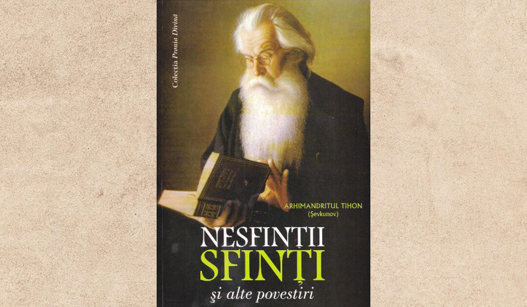 Recomandare de carte: Arhimandritul Tihon Şevkunov, NESFINȚII SFINȚI ȘI ALTE POVESTIRI