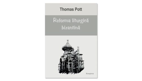 Recomandare de carte: Thomas Pott, „Reforma liturgică bizantină”