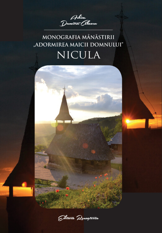 Arhim. Dumitru Cobzaru | Monografia Mânăstirii „Adormirea Maicii Domnului” Nicula
