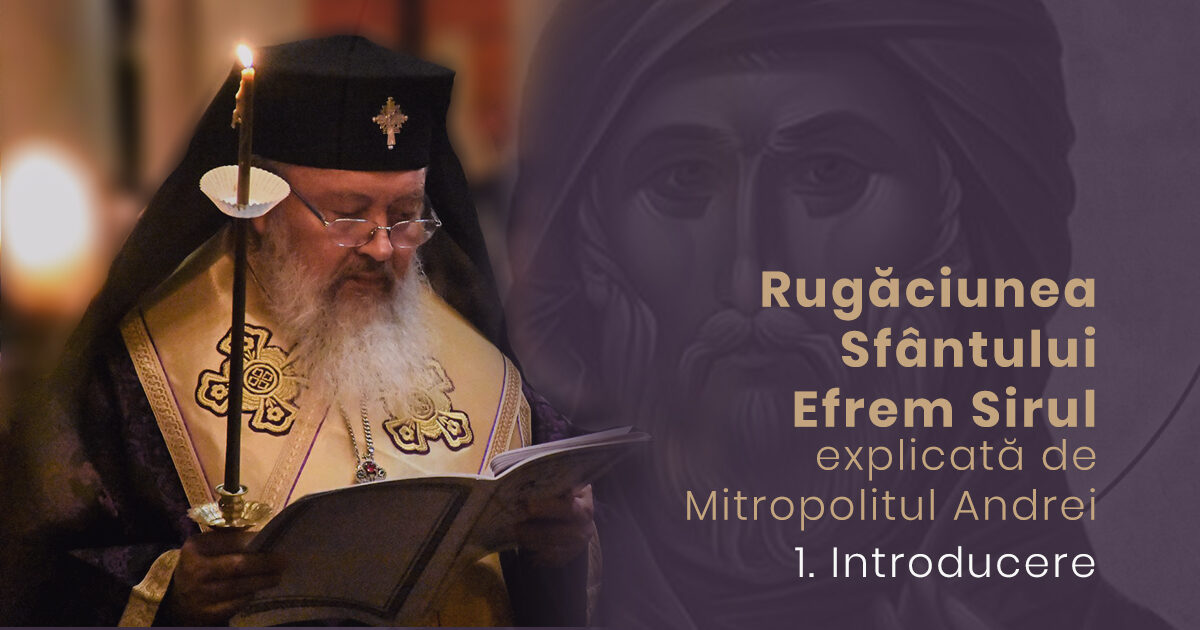 Introducere | Rugăciunea Sf. Efrem Sirul, explicată de Mitropolitul Andrei