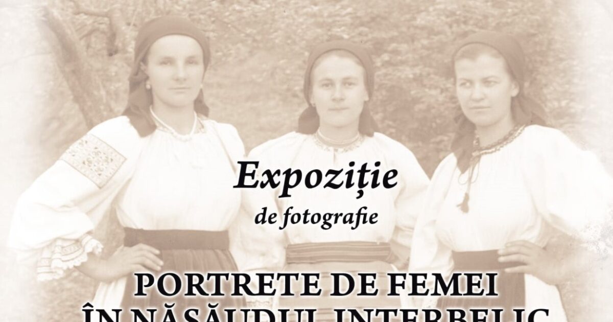 Expoziția  „Portrete de femei în Năsăudul interbelic”, vernisată la Năsăud