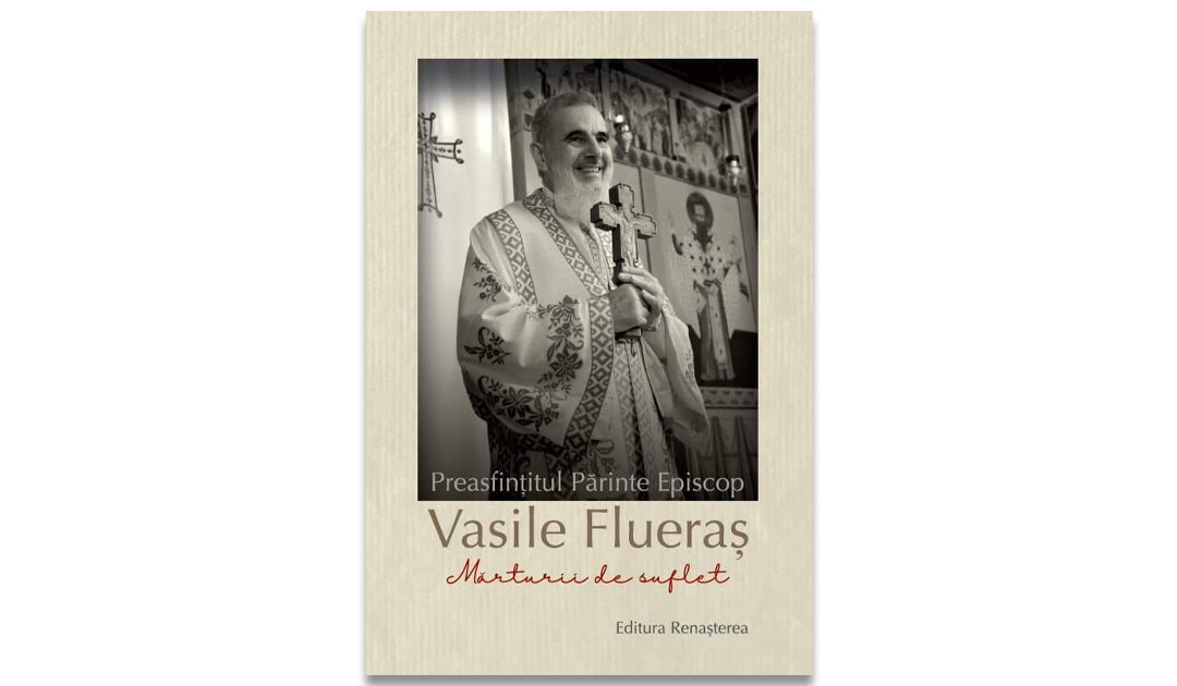 Preasfinţitul Părinte Episcop Vasile Flueraş – Mărturii de suflet