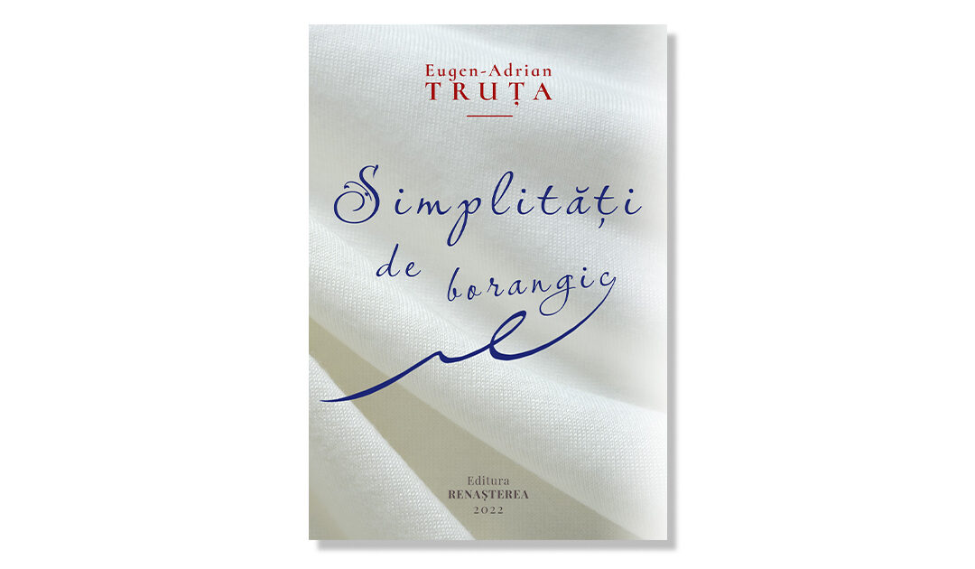 Eugen-Adrian Truța, Simplități de borangic, Editura Renașterea, Cluj-Napoca, 2022
