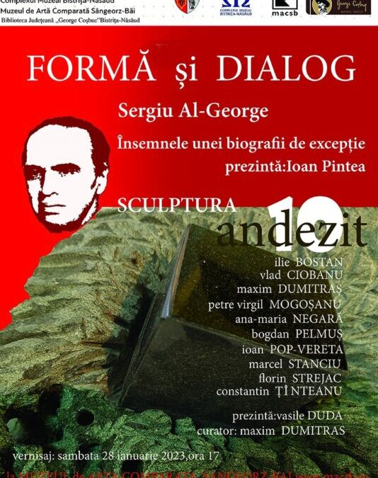 „FORMĂ ȘI DIALOG, Sergiu Al-George. Însemnele unei biografii de excepție” / Vernisaj sculptură: „Andezit 10”