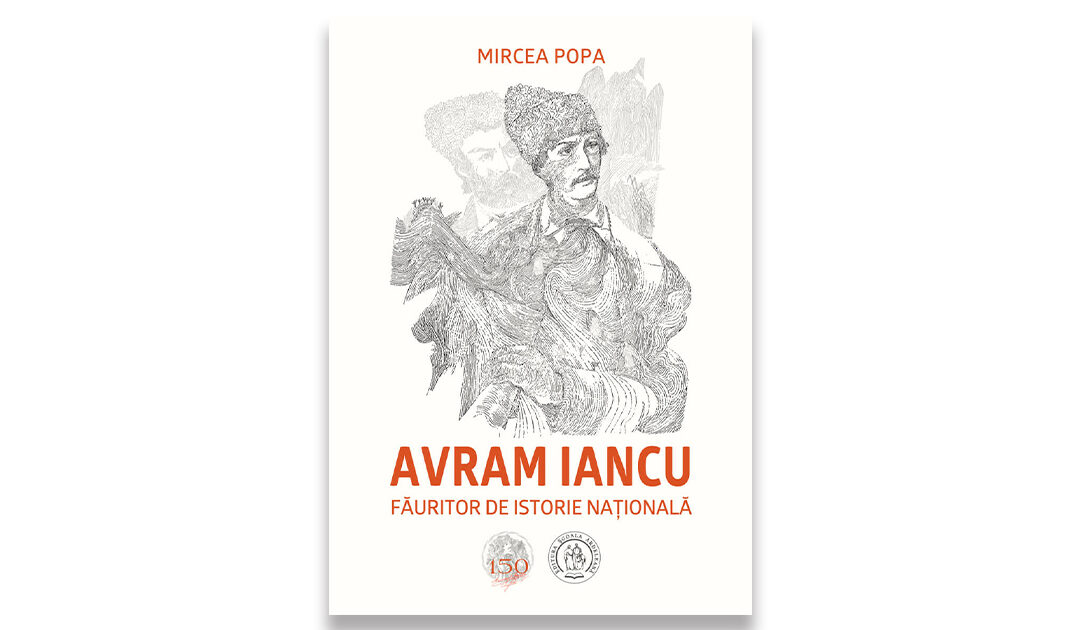 Mircea Popa – „Avram Iancu, făuritor de istorie națională”
