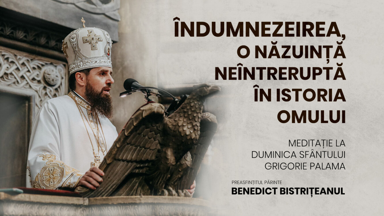 PS Benedict Bistrițeanul: „Îndumnezeirea, o năzuință neîntreruptă în istoria omului” (Duminica Sfântului Grigorie Palama)