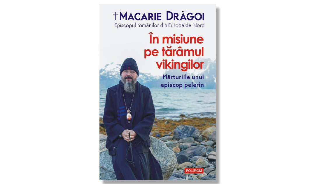 † Macarie Drăgoi, În misiune pe tărâmul vikingilor. Mărturiile unui episcop pelerin