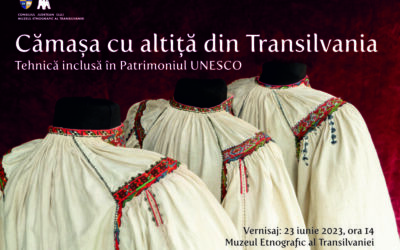 Expoziție: CĂMAȘA CU ALTIȚĂ DIN TRANSILVANIA la Muzeul Etnografic al Transilvaniei