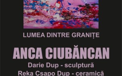 LUMEA DINTRE GRANIȚE, expoziție Anca CIUBĂNCAN la Muzeul de Artă Cluj-Napoca