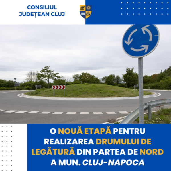 O nouă etapă pentru realizarea drumului de legătură din partea de nord a municipiului Cluj-Napoca