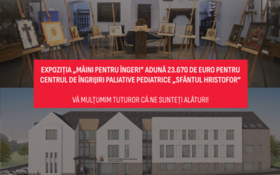 Expoziția ‘Mâini pentru Îngeri’ adună 23.670 de euro pentru Centrul de Îngrijiri Paliative Pediatrice „Sf. Hristofor”